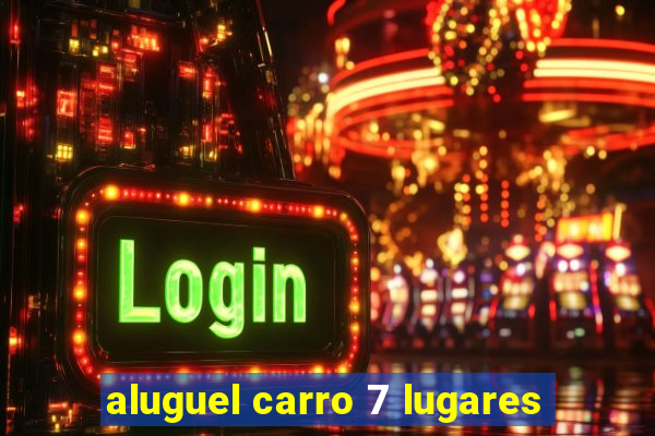 aluguel carro 7 lugares